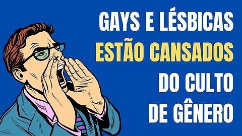 GAYS E LÉSBICAS ESTÃO CANSADOS DO CULTO DE GÊNERO