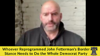 Whoever Reprogrammed John Fetterman's Border Stance Needs to Do the Whole Democrat Party