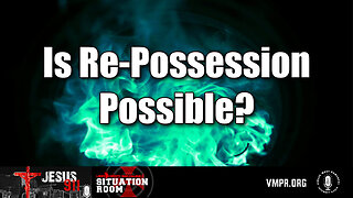 17 Jul 24, Jesus 911: Is Re-Possession Possible?