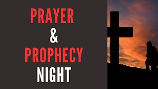 Prayer & Prophecy Night 5/16/2023