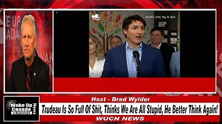 WUCN-Epi#186-Trudeau Is So Full Of Shit, Thinks We Are All Stupid, He Better Think Again!