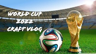 World Cup 2022 Craft Vlog - Day 6 - November 25th