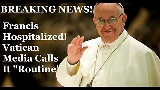 Breaking News: Francis Hospitalized, Vatican Calls It 'Routine'