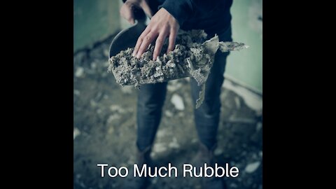 Too Much Rubble