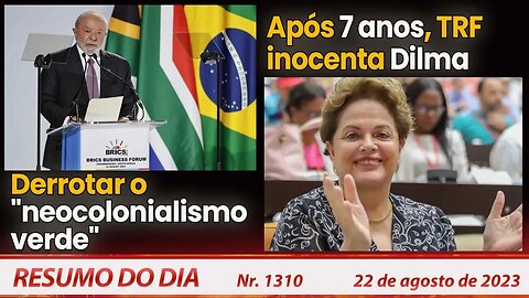 Derrotar o "neocolonialismo verde". Após 7 anos, TRF inocenta Dilma - Resumo do Dia nº1310 - 22/8/23