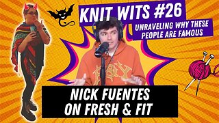 Knit Wits #26: Nick Fuentes on the Fresh and Fit Podcast