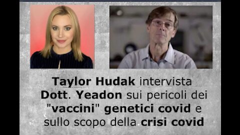 Taylor Hudak intervista Dott. Yeadon sui pericoli dei "vaccini" genetici covid