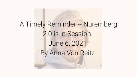 A Timely Reminder -- Nuremberg 2.0 is in Session June 6, 2021 By Anna Von Reitz