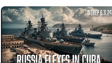 Russia Flexes in Cuba - SITREP 6.11.24