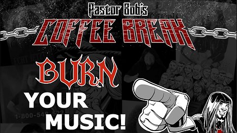 BURN YOUR MUSIC! / Pastor Bob's Coffee Break