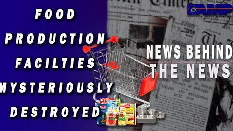 FOOD PRODUCTION FACILITIES MYSTERIOUSLY DESTROYED | NEWS BEHIND THE NEWS JUNE 24TH, 2022