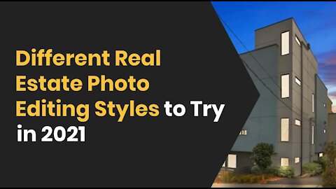 Different Real Estate Photo Editing Styles to Try in 2021