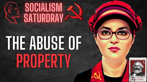 SOCIALISM SATURDAY: The Abuse of Property