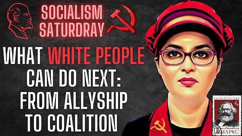 Socialism Saturday: What WHITE PEOPLE can do next - From Allyship to Coalition