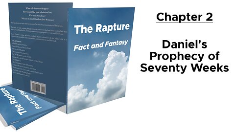 The Rapture: Fact and Fantasy. Chapter 2: Daniel's Prophecy of Seventy Weeks