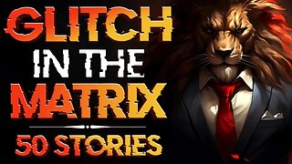 50 True Glitch in the Matrix Stories to Tame your Soul | September 2023