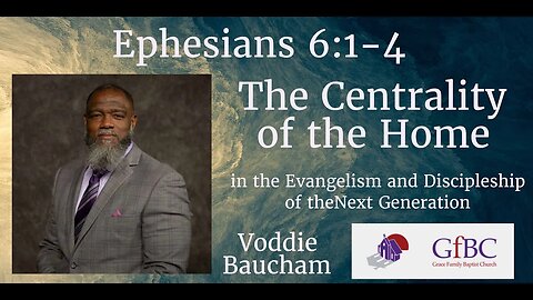 The Centrality of the Home in the Evangelism and Discipleship of the Next Generation--Voddie Baucham