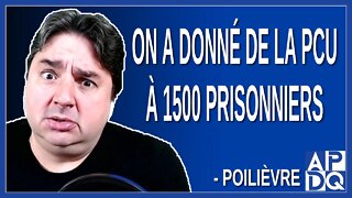 On a donné de la PCU à 1500 prisonniers. Dit Poiliièvre