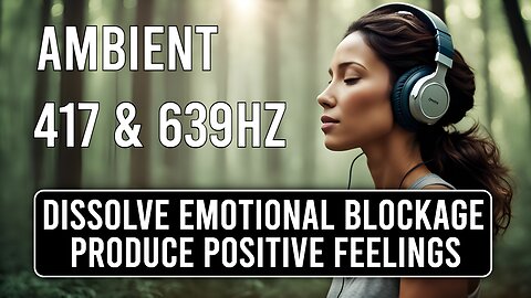 🎵 417 Hz + 639 Hz Ambient Music 🎧6090🎧 Dissolve Emotional Blockage and Produce Positivity ♬♪♫♪