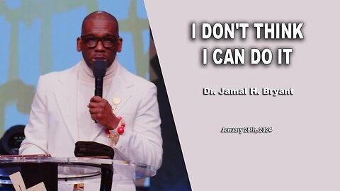 Dr. Jamal H. Bryant - I DON'T THINK I CAN DO IT - Sunday 28th, January 2024