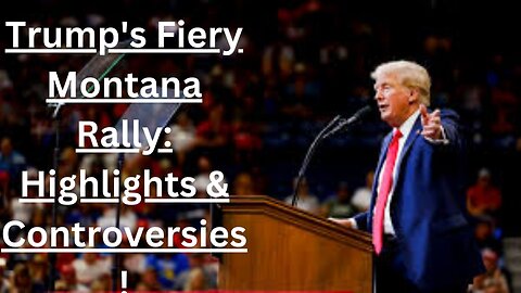 Trump's Fiery Montana Rally: Highlights & Controversies