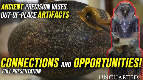 Ancient Precision Vases, Out-of-Place Artifacts: Connecting the Dots! Full UnchartedX Presentation