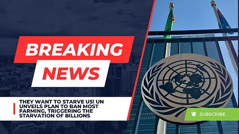 They Want To Starve Us! UN Unveils Plan To Ban Most Farming, Triggering The Starvation Of Billions