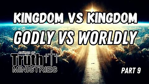 Godly versus Worldly continued - Kingdom Series Part 9 - The Church of Truth Ministries