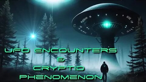UFO ENCOUNTERS & CRYPTID PHENOMENON