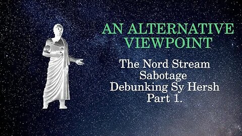 An Alternative Viewpoint: Nord Stream Sabotage Part 1: Debunking Seymour Hersh.