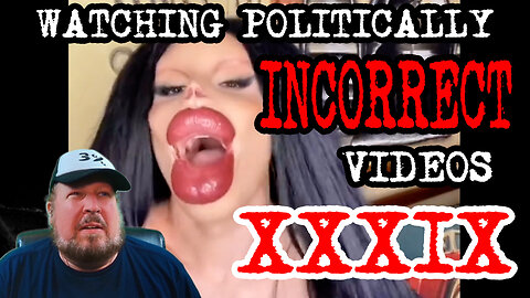 Watching Politically Incorrect Videos part 39 (with bonus stuff)