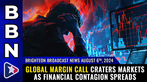 BBN, Aug 6, 2024 – GLOBAL MARGIN CALL craters markets as financial contagion spreads