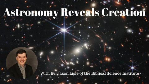 "Astronomy Reveals Creation" with Dr. Jason Lisle