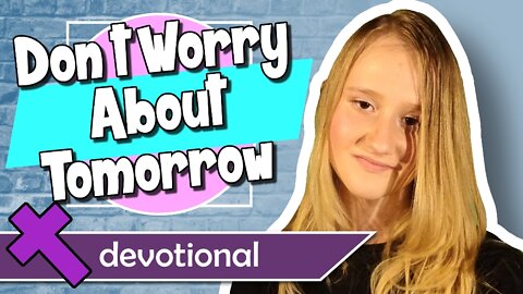 Don't Worry About Tomorrow – Devotional Video for Kids