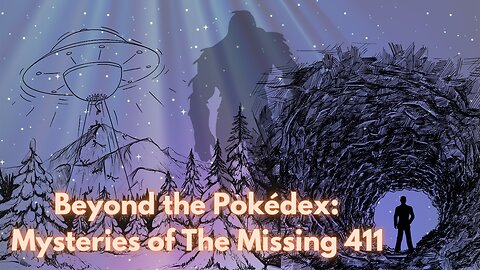 "Beyond The Pokedex: Mysteries of The Missing 411"