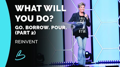 Reinvent | What Will You Do? Go. Borrow. Pour. (Part 2)