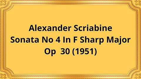Alexander Scriabine Sonata No 4 In F Sharp Major, Op 30 (1951)