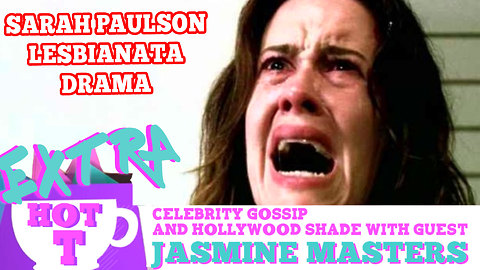 Sarah Paulson's Lesbianata Drama! Extra Hot T with JASMINE MASTERS!