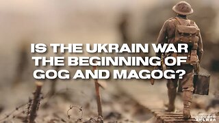 Is the Ukrain War the Beginning of Gog and Magog?
