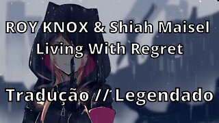 ROY KNOX & Shiah Maisel - Living With Regret ( Tradução // Legendado )