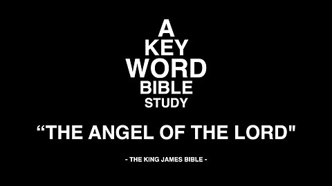 A KEY WORD - BIBLE STUDY - "THE ANGEL OF THE LORD"