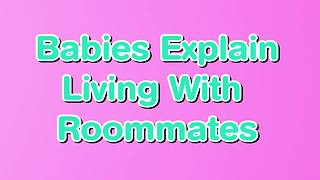 "Living with Roommates: Babies Explain..."