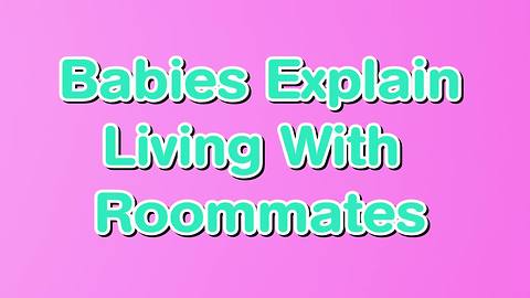 "Living with Roommates: Babies Explain..."