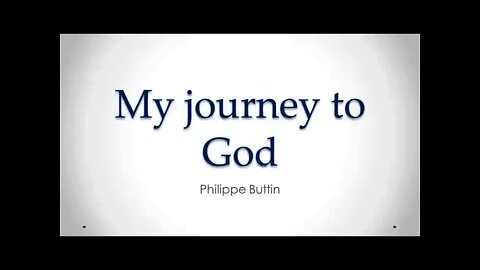 Phillippe Buttin - My Journey to God - A Testimony