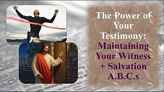 The Power of Your Testimony: Maintaining Your Witness and The ABCs of Salvation