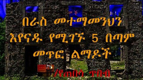 በራስ መተማመንህን እየናዱ ያሉ 5 በጣም ጎጂ ልምዶች | 5 habits that are completely destroying your confidence