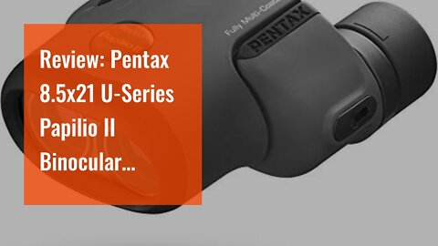 Review: Pentax 8.5x21 U-Series Papilio II Binocular suitable for watching objects both close-up...