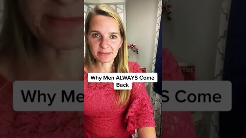 Why Men ALWAYS Come Back