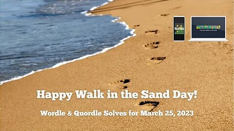 Wordle and Quordle of the Day for March 25, 2023 ... Happy Walk in the Sand Day!