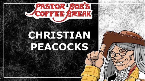 CHRISTIAN PEACOCKS / Pastor Bob's Coffee Break